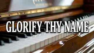 Glorify Thy Name - piano instrumental song with lyrics