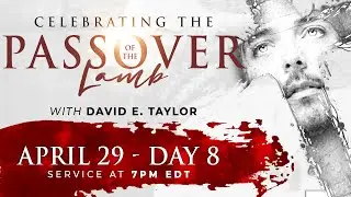 Celebrating the Passover of the Lamb with David E. Taylor - Day 8