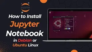 How to Install Jupyter Notebook in Debian or Ubuntu Linux 2023