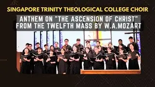 SINGAPORE TRINITY THEOLOGICAL COLLEGE CHOIR | “GOD IS GONE UP” FROM THE TWELFTH MASS BY W.A.MOZART