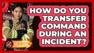 How Do You Transfer Command During An Incident? - Inside the Firehouse