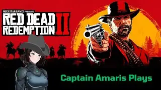 Captain Amaris Plays RDR2 Part 8 because this game calms me