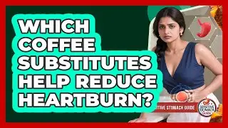 Which Coffee Substitutes Help Reduce Heartburn?