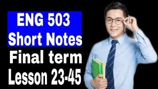 ENG503 Short Notes Final term / Lectures 23-45 / VU Short notes