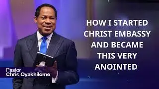 HOW I STARTED CHRIST EMBASSY AND BECAME THIS VERY ANOINTED - PASTOR CHRIS OYAKHILOME