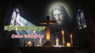 Night Watch Prayer | Deep Cello Worship for Silent Midnight Devotion