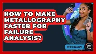 How To Make Metallography Faster For Failure Analysis? - How Things Break