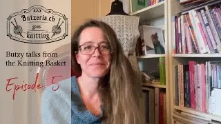 Butzy talks from the Knitting Basket - Episode 5