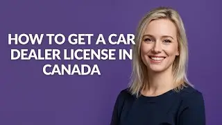 HOW TO GET A CAR DEALER LICENSE IN CANADA - Julia'sTutorials