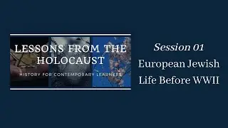 Lessons from the Holocaust - Session 01: European Jewish Life Before WWII