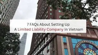 7 FAQs About Setting Up A Limited Liability Company In Vietnam