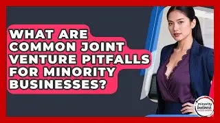 What Are Common Joint Venture Pitfalls For Minority Businesses? - Minority Business Success Experts