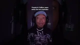 People in 5 Billion Years When The Sun Explodes