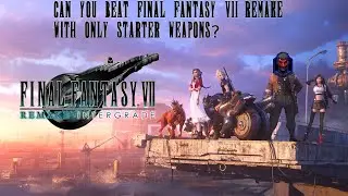 Can you Beat FFVII Remake with ONLY Starter Weapons?