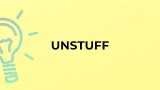 What is the meaning of the word UNSTUFF?