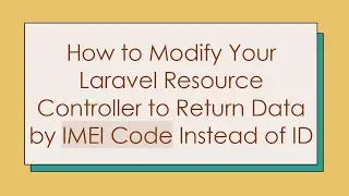 How to Modify Your Laravel Resource Controller to Return Data by IMEI Code Instead of ID