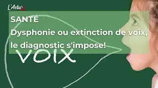Santé - Dysphonie ou extinction de voix, le diagnostic s'impose!
