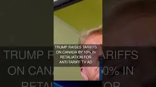 Trump raises tariffs on Canada by 10% in retaliation for anti-tariff TV ad