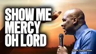 SHOW ME MERCY OH LORD [ PRAYER SESSION ]|| APOSTLE JOSHUA SELMAN
