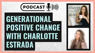 Manifesting Generational Positive Change with Charlotte Estrada