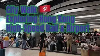 【City Walk Hong Kong 4K】Exploring Hong Kong High-Speed Rail & Airport