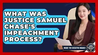 What Was Justice Samuel Chase's Impeachment Process? - Inside the Executive Branch