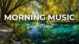 Good Mood, for Walking, Study, Work- Relaxing Piano & Guitar | Gentle Morning Vibes