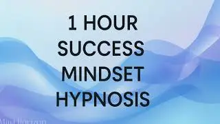 1 Hour Success Mindset Hypnosis | Deep Positive Programming for Confidence & Abundance