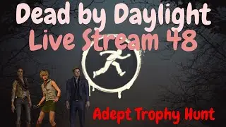 Dead by Daylight Live Stream 48 (Adept Zarina/Cheryl/Felix Trophy Hunt!)