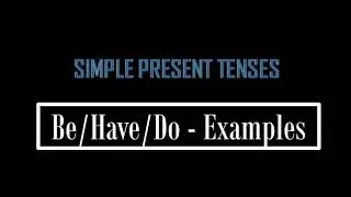 Examples for Simple Present Tenses Using Be, Have and Do