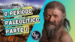 O PERÍODO PALEOLÍTICO - PARTE I (HISTÓRIA)