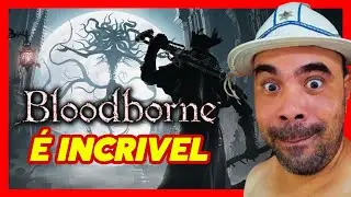 BLOODBORNE É INCRÍVEL, VOCÊ PODE VER ISSO!