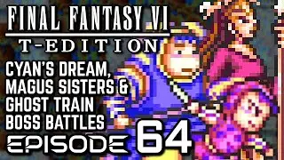 Final Fantasy VI T-Edition [SNES] - Episode 64 - Cyan's Dream, Magus Sisters & Ghost Train Battles