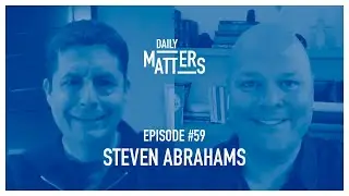 Daily Matters - Episode #59 - Steven Abrahams