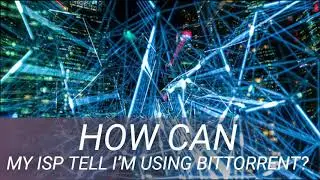 How Can My ISP Tell I&rsquo;m Using BitTorrent?