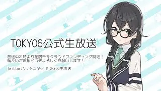 第7回TOKYO6公式生放送【花隈千冬クラウドファンディングを番組中にスタート！】