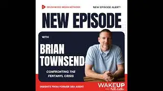 Confronting the Fentanyl Crisis: Insights from Former DEA Agent Brian Townsend