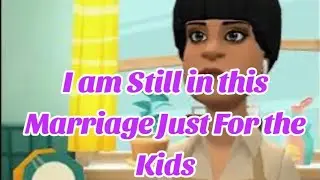 I am Still in this Marriage Just For the Kids Part 1