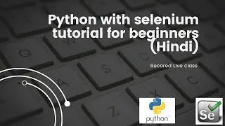 Selenium WebDriver Tutorials For Beginners With Python Part 1(Recorded live class lecture)