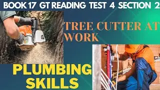 BOOK 17 TEST 4 SECTION 2 | GENERAL READING | TREE CUTTER AT WORK | PLUMBING SKILLS |