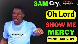 OH LORD SHOW ME MERCY|| THURSDAY - 3AM CRY FOR MERCY|| PASTOR JERRY EZE || 22ND JAN. 2026 #NSPPD