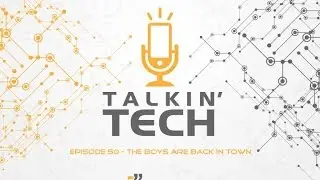 #Talkin Tech - Episode 50 - The Boys Are Back In Town