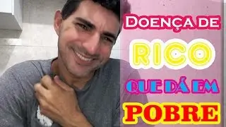 Doen&ccedil;a de RICO que d&aacute; em POBRE!