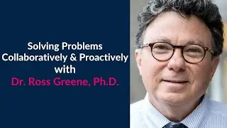 Dr. Ross Greene: Solving Problems Collaboratively & Proactively