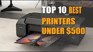 Top 10 Best Printers Under $500 2022