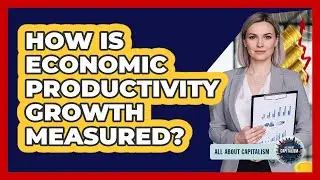 How Is Economic Productivity Growth Measured?