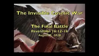 The Invisible Cosmic War: The Final Battle - Revelation 16:12-16