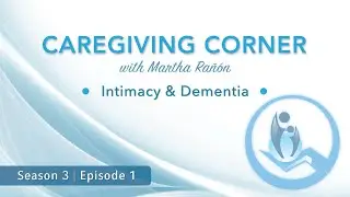 Intimacy and Dementia | Caregiving Corner S3E1