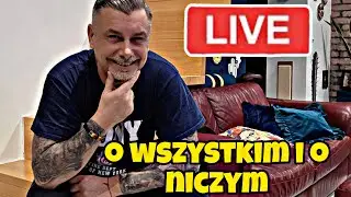 O WSZYSTKIM I O NICZYM  !!! ZAPRASZAM NA LIVE