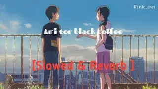 Ami tor black coffee [ Slowed and Reverb] NURNOBI | Music Lover |